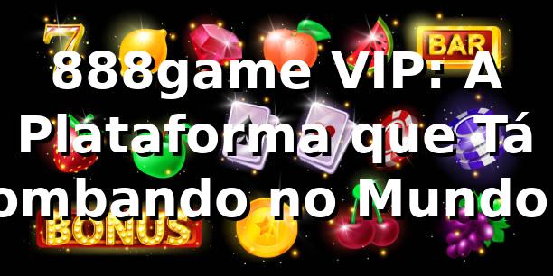 888game VIP: A Plataforma que Tá Bombando no Mundo das Apostas! 🚀